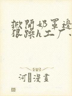 掀开奶罩边躁狠狠躁h工厂小说