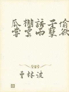 瓜棚诱子偷伦初尝云雨孽欲情缘