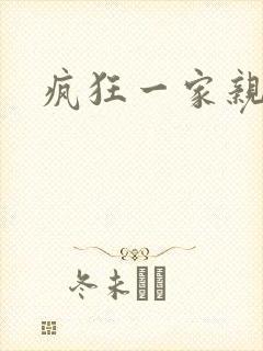 疯狂一家亲全文