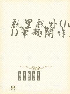 戏里戏外(1v1)笔趣阁作者:苏玛丽