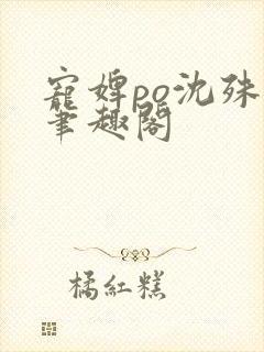 宠婢po沈殊辞笔趣阁