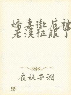 娇妻彻底被门卫老汉征服了