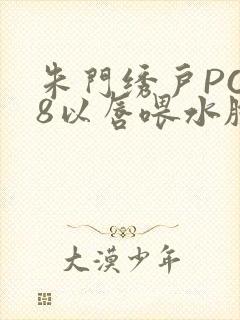 朱门绣户PO18以唇喂水脸红心跳