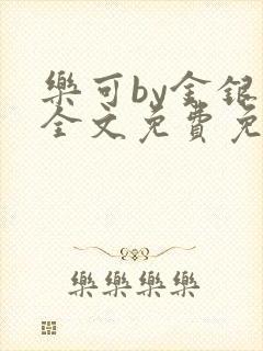 乐可by金银花全文免费免费阅读