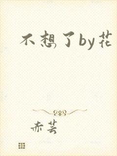 不想了by花卷
