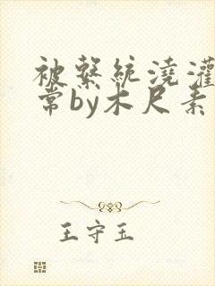 被系统浇灌的日常by木尺素