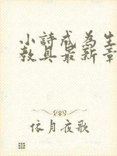 小诗成为生物课教具最新章节