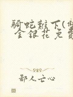 骑蛇难下(双) 金银花免费阅读