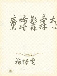 病娇影帝太撩人黑暗森林 小说全文免费阅读