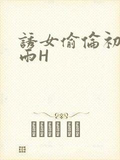 诱女偷伦初尝云雨H