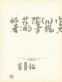 醉花阴(n)作者:酌青栀免费阅读