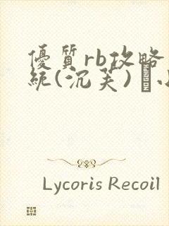 优质rb攻略系统(沉芙) 寀小花