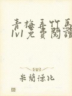 青梅弄竹马小说1v1免费阅读