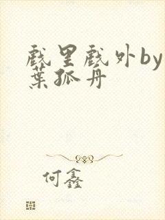 戏里戏外by一叶孤舟