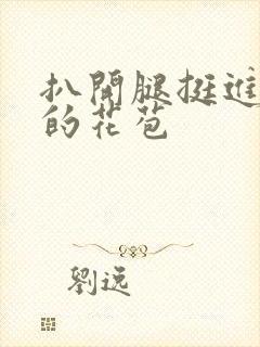 扒开腿挺进湿润的花苞