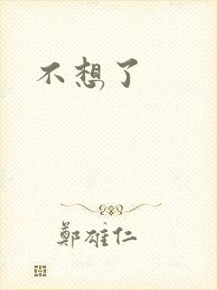 不想了