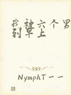 我被六个男人躁到早上