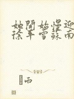 她开始慢迎迎合徐平雪苏南风