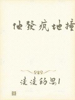 他发疯地撞着他