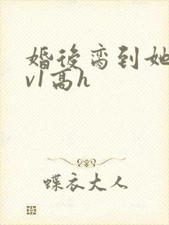 婚后脔到她哭1v1高h