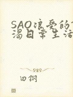 SAO浪受的饥渴日常生活