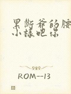 累断爷的腰by小样吧你