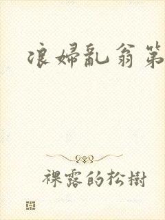 浪妇乱翁第六篇