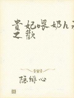 贵妃喂奶h承宠之欢