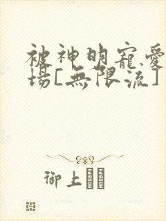 被神明宠爱的下场[无限流]