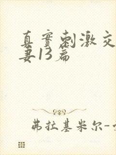 真实刺激交换娇妻13篇