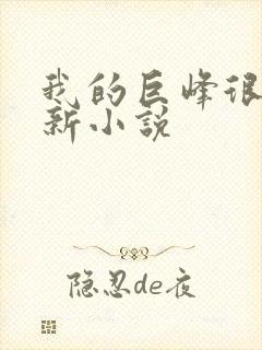 我的巨峰很软最新小说