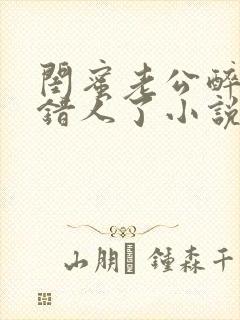 闺蜜老公醉酒认错人了小说全文阅读