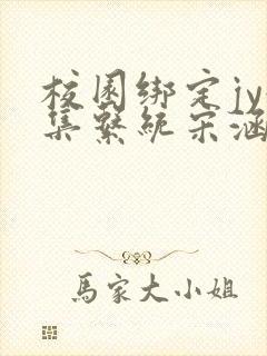 校园绑定jy收集系统宋涵全文免费