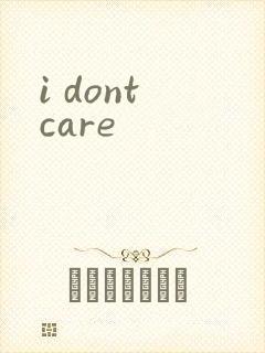 i dont care