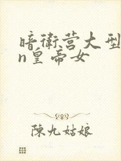 暗卫营大型hpn皇帝女