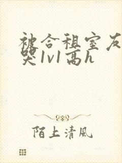 被合租室友禽到哭1v1高h