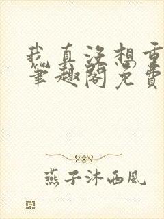 我真没想重生啊笔趣阁免费阅读