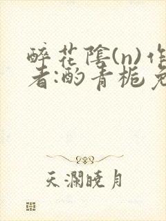 醉花阴(n)作者:酌青栀免费阅读