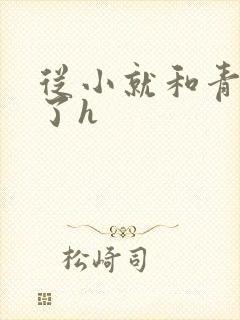 从小就和青梅做了h