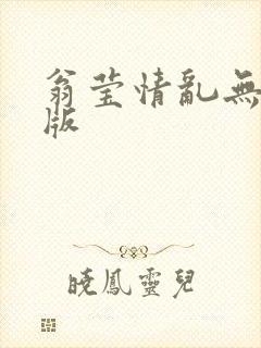 翁莹情乱无删减版