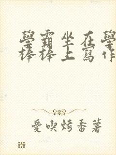 学霸坐在学渣的棒棒上写作业