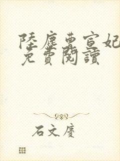 陆尘曹宣妃全文免费阅读