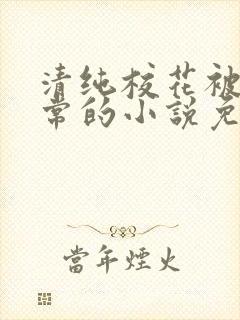 清纯校花被擒日常的小说免费阅读