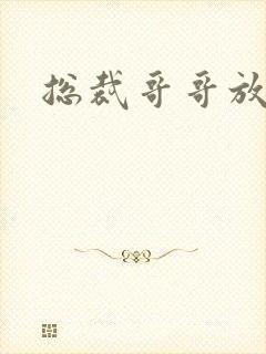 总裁哥哥放过我