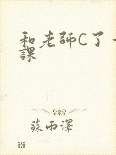 和老师C了一节课