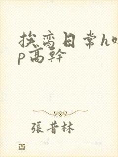 挨脔日常h啪np高干