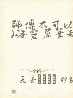 师傅不可以(限)洛灵犀笔趣阁