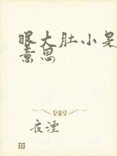 眼大肚小是什么意思