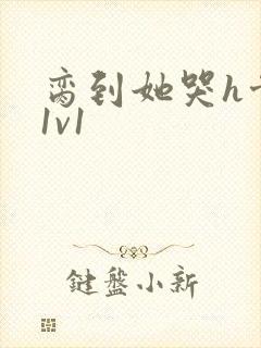 脔到她哭h骨科1v1