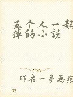 五个人一起会坏掉的小说